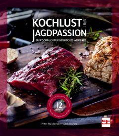 Kochlust und Jagdpassion - Ein Kochbuch für heimisches Wildbret