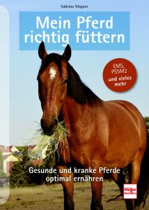 Mein Pferd richtig füttern - Gesunde und kranke Pferde optimal ernähren